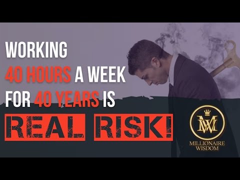 Working 40 hours a week for 40 years is the REAL RISK! - Millionaire Wisdom