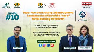 Ep 10-How the Evolving Digital Payments Landscape has Altered the Face of Retail Banking in Pakistan