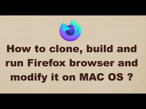 Mozilla Firefox (2020): How to clone, build and run Firefox browser and modify it on MAC OS ?