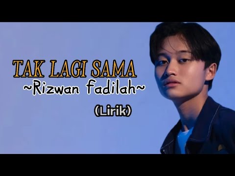 TAK LAGI SAMA - RIZWAN FADILAH (Lirik)