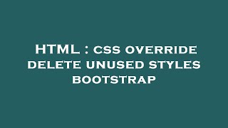 HTML : css override delete unused styles bootstrap