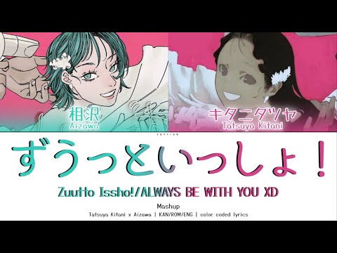 [mashup]ずうっといっしょ！/Zuttoissho/ALWAYS BE WITH YOU XD - Tatsuya Kitani x Aizawa | color coded lyrics