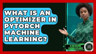 What Is An Optimizer In PyTorch Machine Learning? - AI and Machine Learning Explained