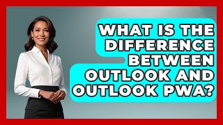 What Is The Difference Between Outlook And Outlook PWA? - TheEmailToolbox.com