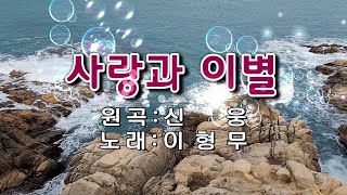 사랑과 이별/이형무(원곡가수 신웅)★가사자막★