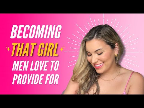 Becoming *That Girl* That Men Want to Provide For