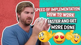 Speed Of Implementation - How To Work Faster And Get More Done