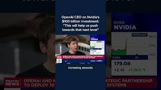 OpenAI CEO on Nvidia's $100 billion investment: 'This will help us push towards that next level'