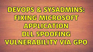 DevOps & SysAdmins: Fixing Microsoft Application DLL Spoofing Vulnerability via GPO