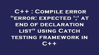 C++ : Compile error "error: expected ';' at end of declaration list" using Catch testing framework i