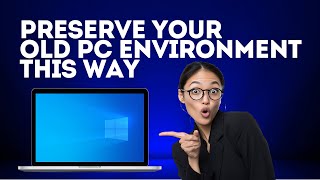 Preserve Your Old PC Environment This Way