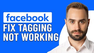 How To Fix Facebook Tagging Not Working (A Quick Troubleshooting Guide To Solve The Issue)