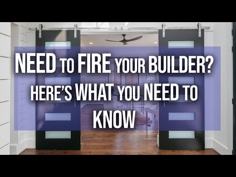 Need To FIRE Your Builder? Here's What You NEED To Know!