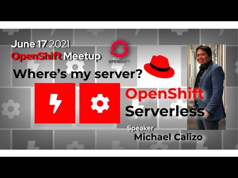 OpenShift Meetup - June 17 2021 - Where's my Server?! Let's talk OpenShift Serverless