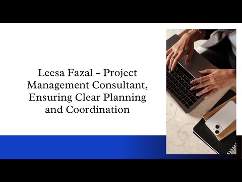 Leesa Fazal – Project Management Consultant, Ensuring Clear Planning and Coordination