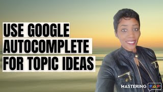 Use Google Autocomplete for Topic Ideas