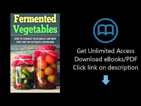Fermented Vegetables: How To Ferment Vegetables And Why They Are The Ultimate Superfood(22 Easy Reci