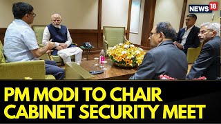 PM Modi's To Chair Cabinet Security Meet With NSA Ajit Doval And Others | Pahalgam Terror News