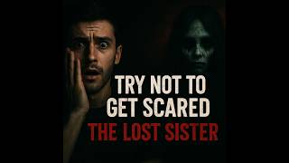 The lost sister - Only 1% survive this story ! Dare to watch if you not afraid of dark