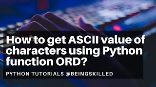 How to get ASCII value of characters using Python function ORD? - Python Tutorials