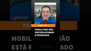 Mobile first não está relacionado a tecnologia