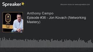 Episode #36 - Jon Kovach (Networking Mastery)