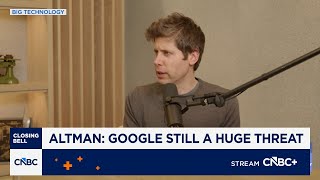 OpenAI's Sam Altman: Google is still a huge threat