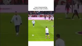 I was impressed by Neymar’s ball control