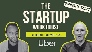 Mini (Best Of): Allen Penn — The Startup Work Horse Behind Early Uber | The Early Podcast Ep. 29