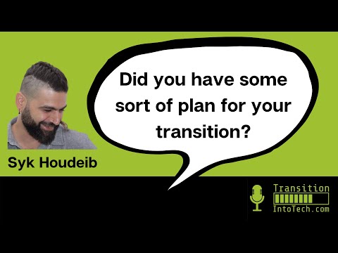Did you have a plan for your transition   Syk Houdeib   Transition Into Tech