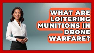 What Are Loitering Munitions In Drone Warfare? - Tactical Warfare Experts