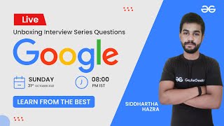 Unboxing Interview Series Questions | Google | Siddharth Hazra |  GeeksforGeeks Practice