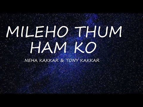 lyrics video,Mile Ho Tum Hum Ko - Neha Kakkar & tony kakkar