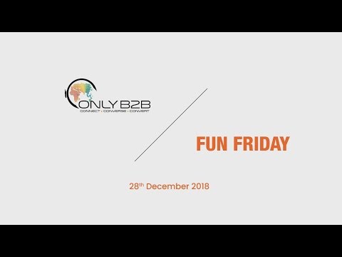Fun Friday @ Only-B2B.com | 28th December 2018