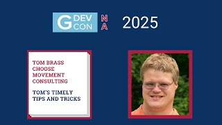 GDevCon N.A. 2025 - Tom's Timely Tips and Tricks by Tom Brass