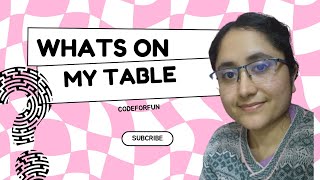 Whats on my Table | Teacher Table | Codeforfun
