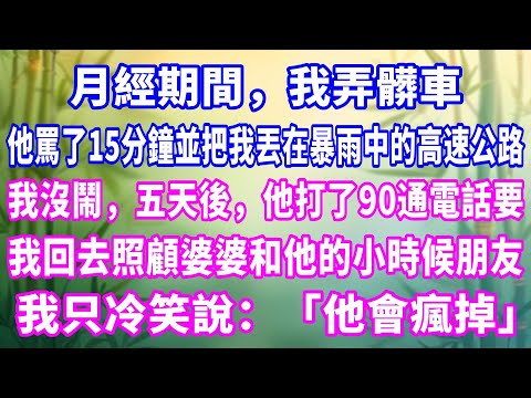 月經期間，我弄髒車，他罵了15分鐘並把我丟在暴雨中的高速公路。我沒鬧，五天後，他打了90通電話要，我回去照顧婆婆和他的小時候朋友。我只冷笑說：「他會瘋掉。」#家庭故事