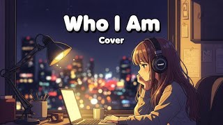 Who I Am – Cover Lofi Relaxing | Inspiring Chill Vibes