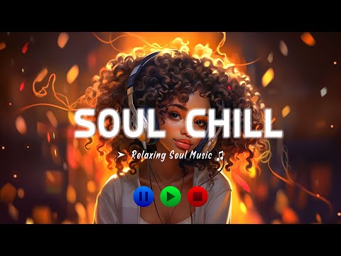 Relaxing Soul Music ♫ The Best Soul Music Compilation ♫ Chill vibe soul mix best playlist 2023