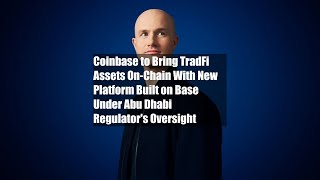 Coinbase to Bring TradFi Assets On-Chain With New Platform Built on Base Under Abu Dhabi