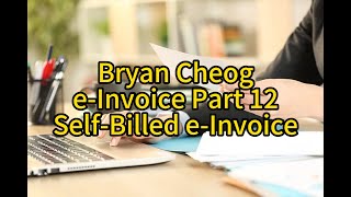 Bryan Cheong e-Invoice Part 12 – Self-Billed e-Invoice