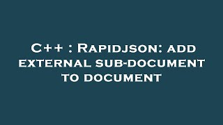 C++ : Rapidjson: add external sub-document to document