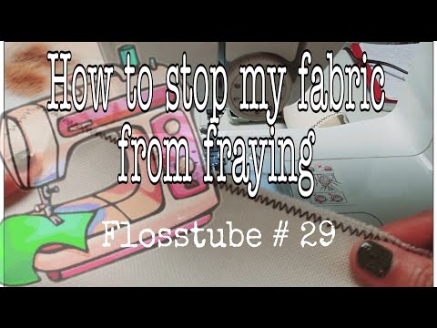 Flosstube # 29 | How I stop my fabric from fraying.