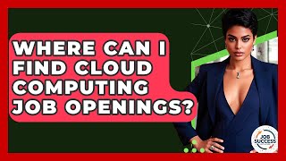 Where Can I Find Cloud Computing Job Openings? - Job Success Network