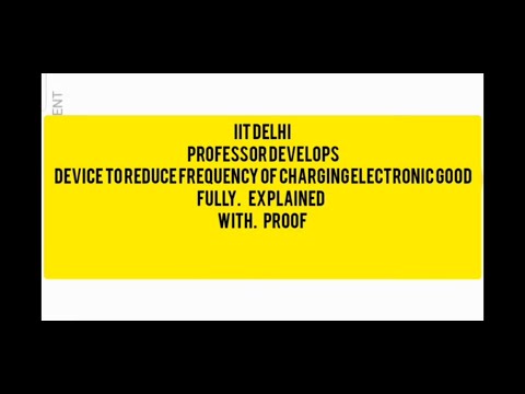 IIT Delhi professor Invention of reducing frequency of charging.TEF explained