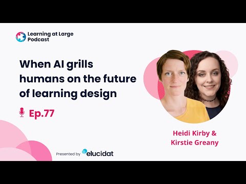 When AI grills humans on the future of learning design | Learning at Large Podcast