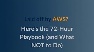 Laid Off by AWS? Here’s the 72-Hour Playbook (and What NOT to Do)