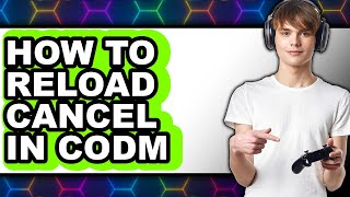 How to Reload Cancel in Codm (full Guide)