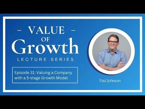 Episode 31: Modeling a Company with a 5-stage growth model | Value of Growth Lecture Series