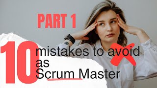 10 Scrum Master Mistakes That Will Ruin Your Agile Transformation (And How to Avoid Them) - Part 1